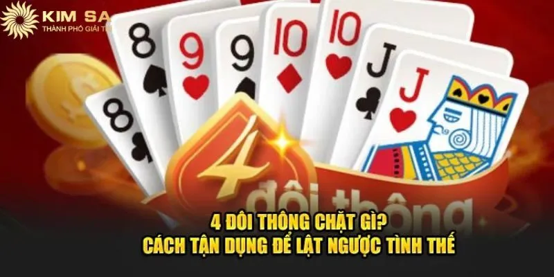 4 đôi thông là tập hợp mạnh trong game tiến lên